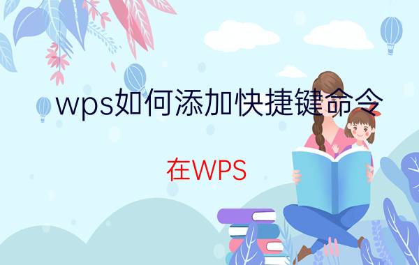 wps如何添加快捷键命令 在WPS 中粘贴的快捷键是什么？